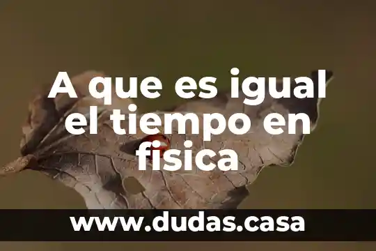A que es igual el tiempo en fisica