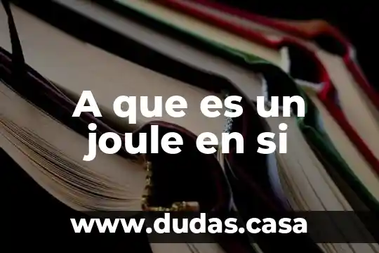A que es un joule en si