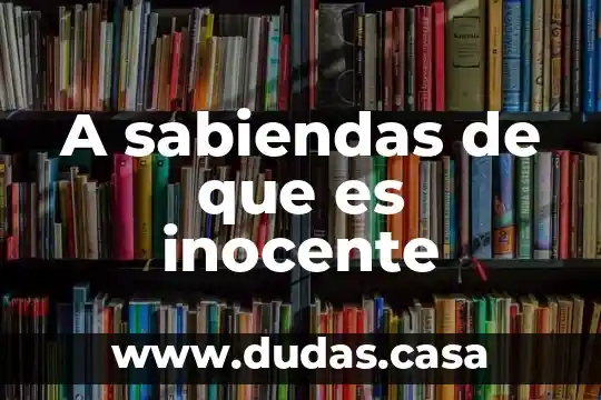 A sabiendas de que es inocente