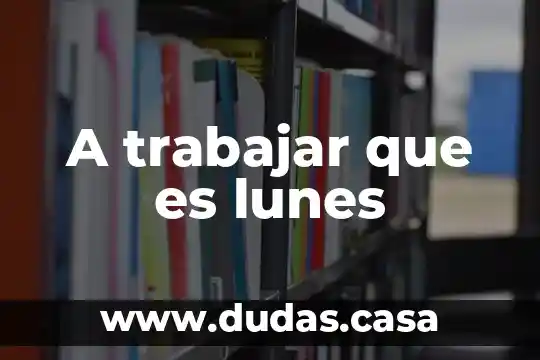 A trabajar que es lunes
