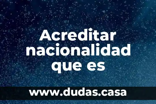 Acreditar nacionalidad que es