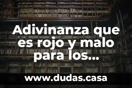 Adivinanza que es rojo y malo para los dientes
