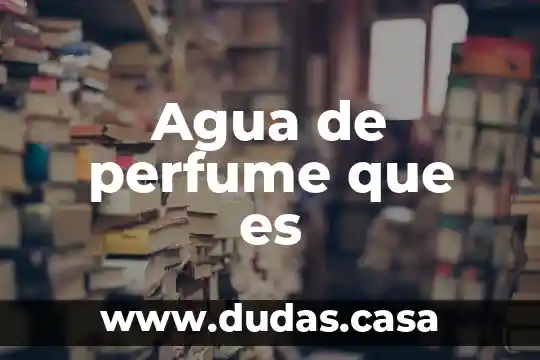 Agua de perfume que es