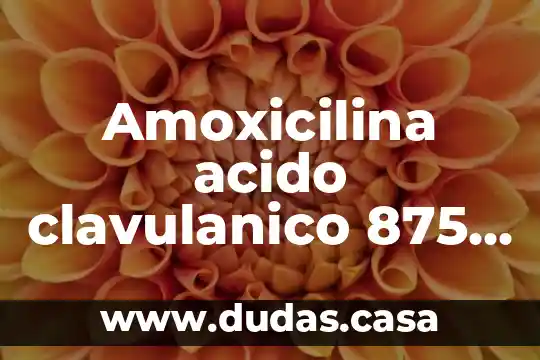 Amoxicilina acido clavulanico 875 para que es