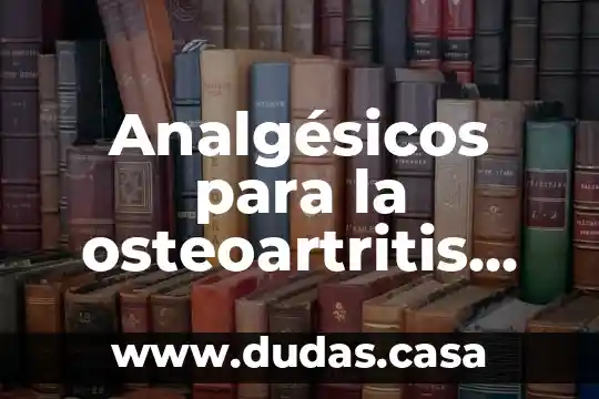 Analgésicos para la osteoartritis qué es bueno