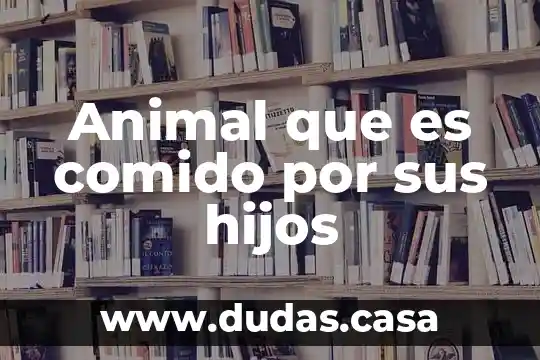Animal que es comido por sus hijos
