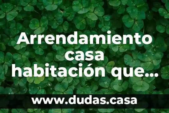 Arrendamiento casa habitación que es