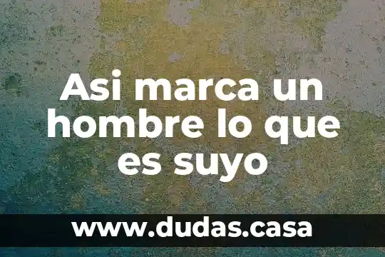 Asi marca un hombre lo que es suyo