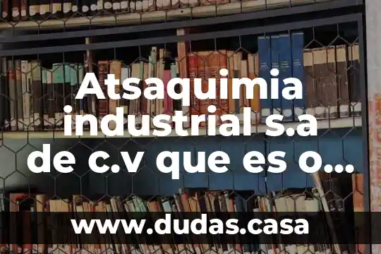 Atsaquimia industrial s.a de c.v que es o que