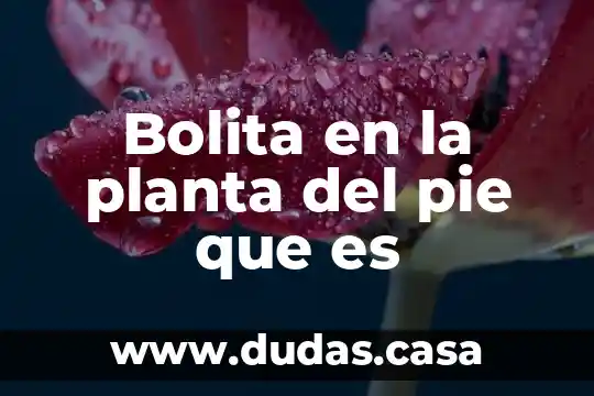 Bolita en la planta del pie que es
