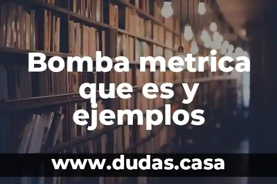Bomba metrica que es y ejemplos
