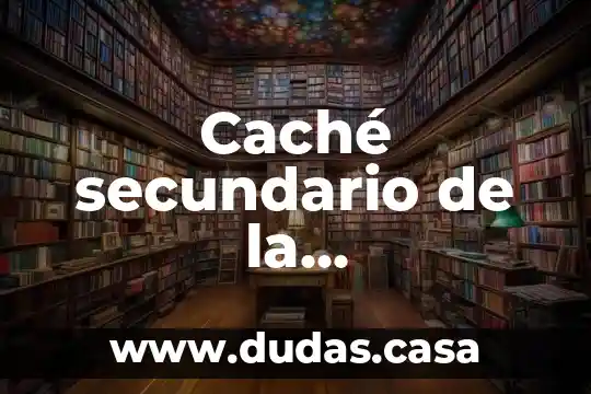 Caché secundario de la computadora definicion de que es