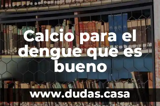 Calcio para el dengue que es bueno