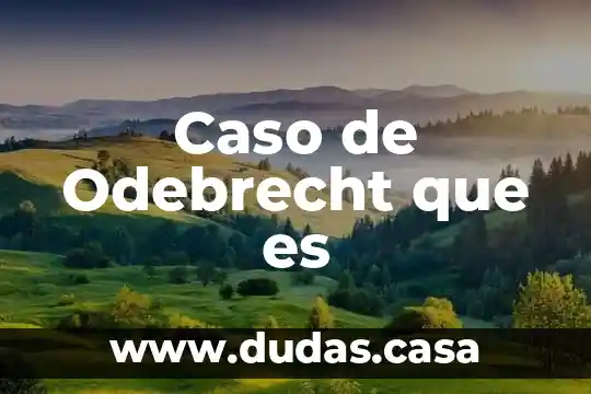 Caso de Odebrecht que es