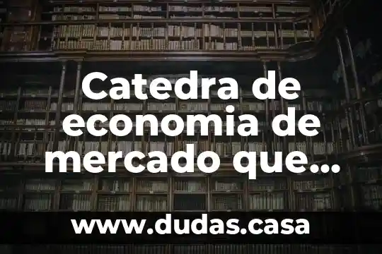 Catedra de economia de mercado que es