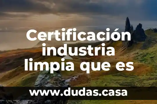 Certificación industria limpia que es