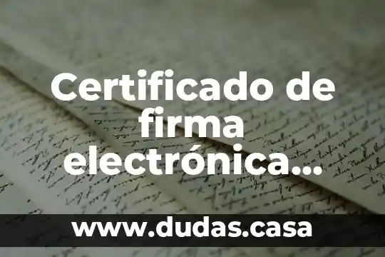 Certificado de firma electrónica avanzada que es