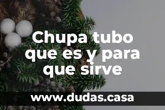 Chupa tubo que es y para que sirve