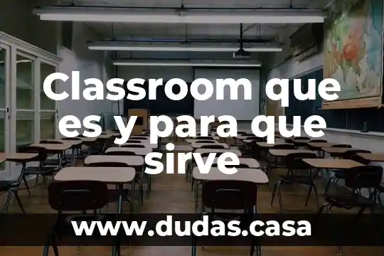 Classroom que es y para que sirve