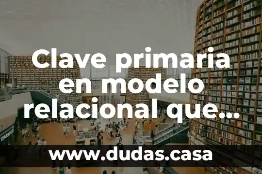 Clave primaria en modelo relacional que es