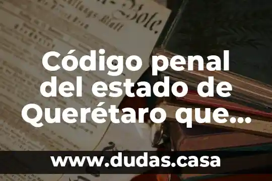 Código penal del estado de Querétaro que es