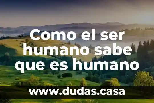 Como el ser humano sabe que es humano