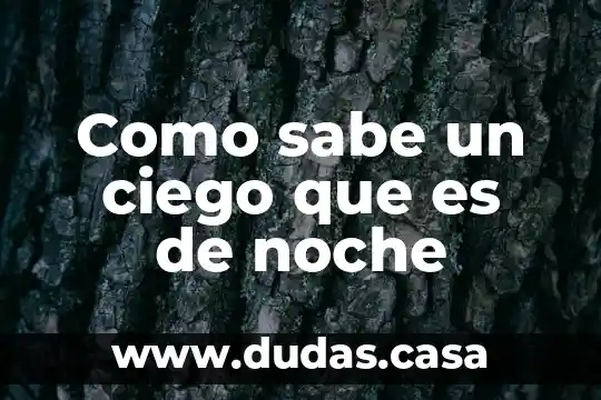 Como sabe un ciego que es de noche