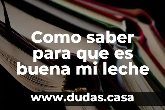 Como saber para que es buena mi leche