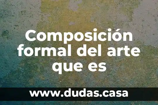 Composición formal del arte que es