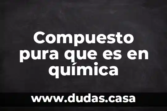 Compuesto pura que es en química
