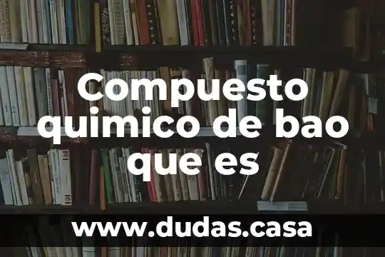 Compuesto quimico de bao que es