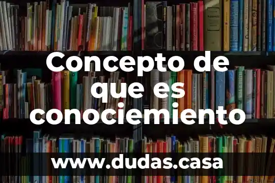 Concepto de que es conociemiento