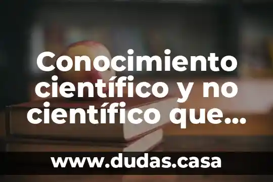 Conocimiento científico y no científico que es