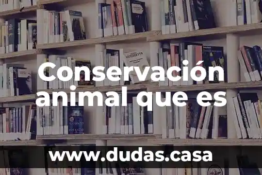 Conservación animal que es