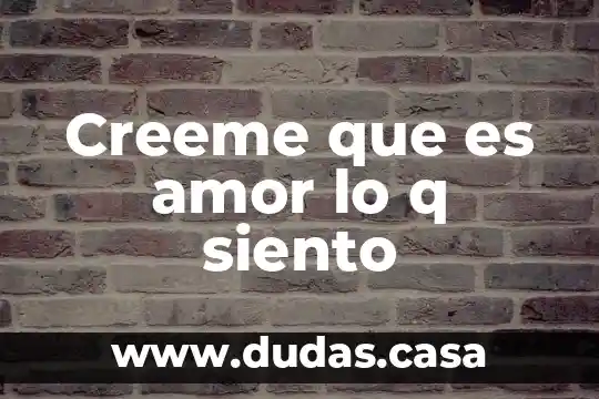 Creeme que es amor lo q siento
