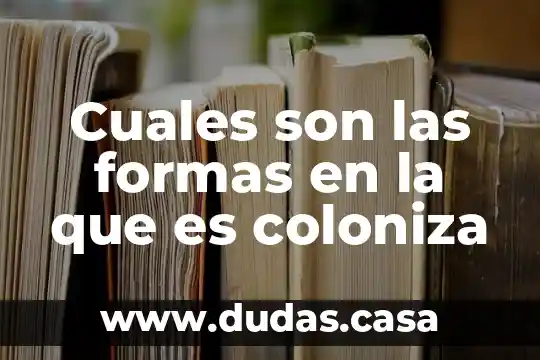 Cuales son las formas en la que es coloniza