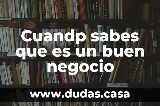 Cuandp sabes que es un buen negocio