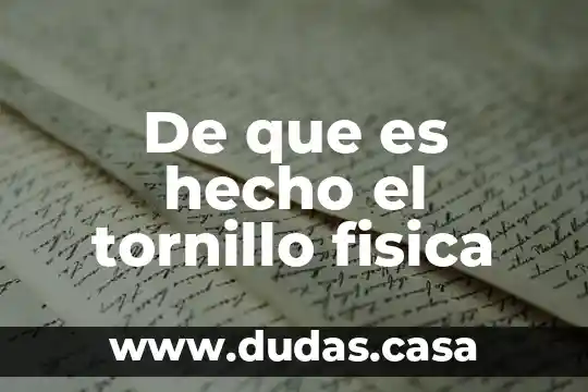 De que es hecho el tornillo fisica