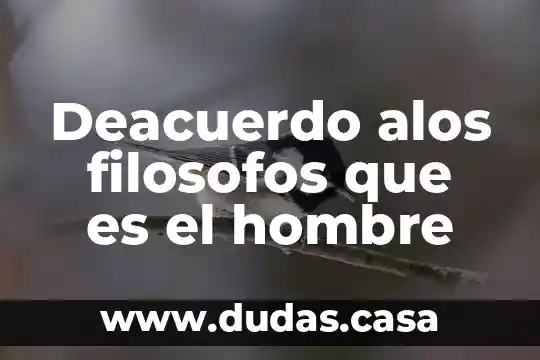 Deacuerdo alos filosofos que es el hombre