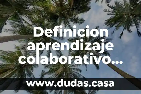 Definicion aprendizaje colaborativo que es