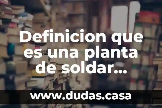 Definicion que es una planta de soldar autonoma