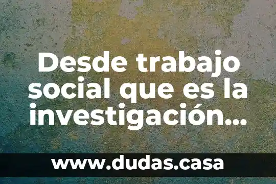 Desde trabajo social que es la investigación según Mary Richmond