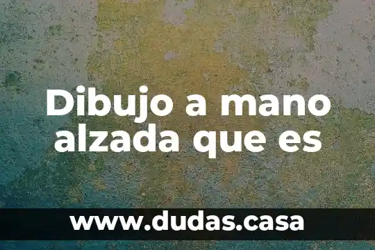 Dibujo a mano alzada que es