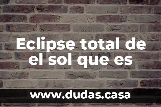 Eclipse total de el sol que es