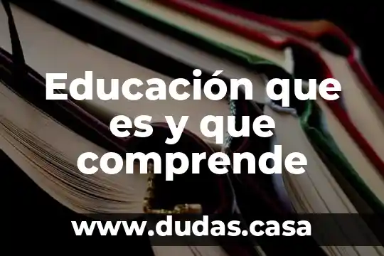 Educación que es y que comprende