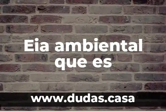 Eia ambiental que es