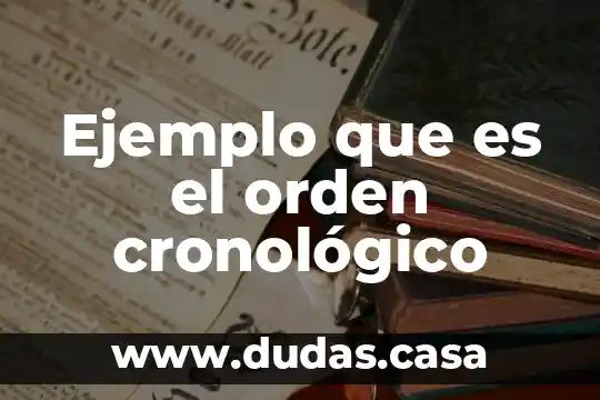 Ejemplo que es el orden cronológico