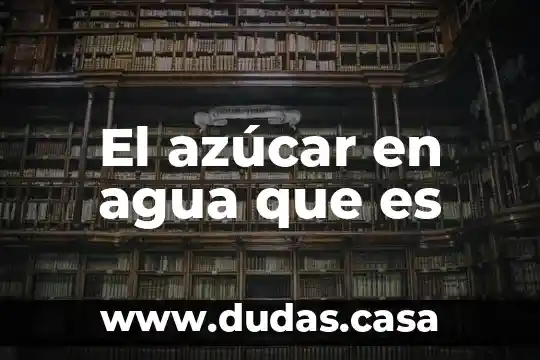 El azúcar en agua que es