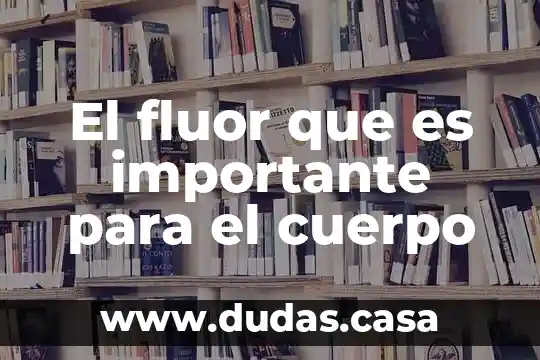 El fluor que es importante para el cuerpo