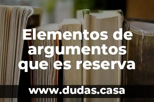 Elementos de argumentos que es reserva